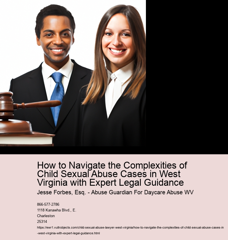 How to Navigate the Complexities of Child Sexual Abuse Cases in West Virginia with Expert Legal Guidance
