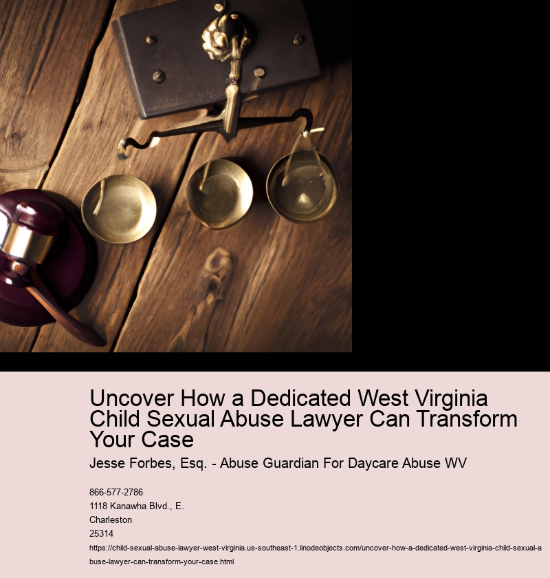 Uncover How a Dedicated West Virginia Child Sexual Abuse Lawyer Can Transform Your Case