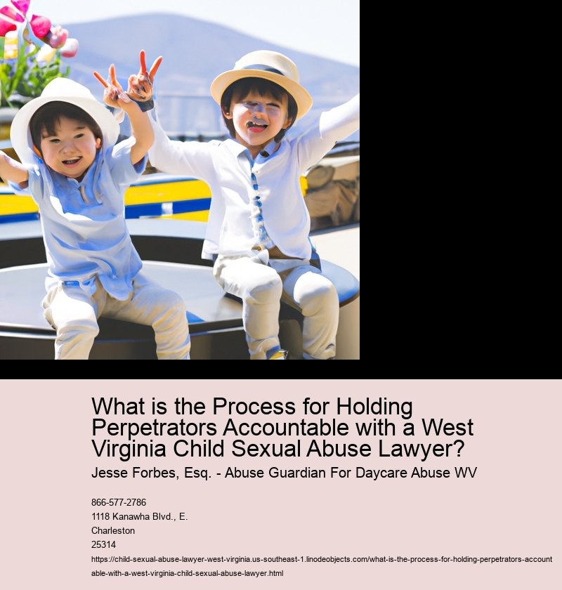 What is the Process for Holding Perpetrators Accountable with a West Virginia Child Sexual Abuse Lawyer?